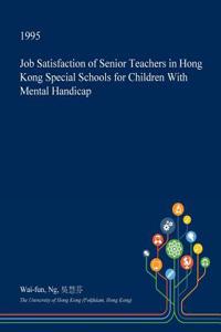 Job Satisfaction of Senior Teachers in Hong Kong Special Schools for Children with Mental Handicap