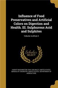 Influence of Food Preservatives and Artificial Colors on Digestion and Health. III. Sulphurous Acid and Sulphites; Volume No.84