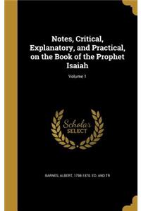 Notes, Critical, Explanatory, and Practical, on the Book of the Prophet Isaiah; Volume 1