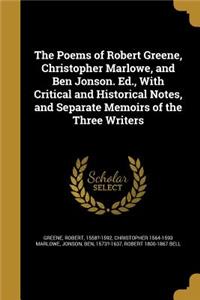 The Poems of Robert Greene, Christopher Marlowe, and Ben Jonson. Ed., With Critical and Historical Notes, and Separate Memoirs of the Three Writers