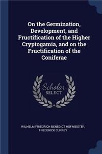 On the Germination, Development, and Fructification of the Higher Cryptogamia, and on the Fructification of the Coniferae