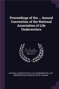 Proceedings of the ... Annual Convention of the National Association of Life Underwriters