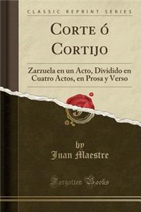 Corte Ã? Cortijo: Zarzuela En Un Acto, Dividido En Cuatro Actos, En Prosa Y Verso (Classic Reprint)