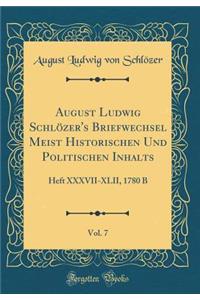 August Ludwig SchlÃ¶zer's Briefwechsel Meist Historischen Und Politischen Inhalts, Vol. 7: Heft XXXVII-XLII, 1780 B (Classic Reprint)