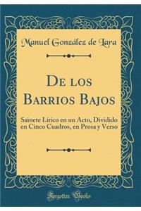 de Los Barrios Bajos: Sainete LÃ­rico En Un Acto, Dividido En Cinco Cuadros, En Prosa Y Verso (Classic Reprint)