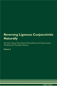 Reversing Ligneous Conjunctivitis Naturally The Raw Vegan Plant-Based Detoxification & Regeneration Workbook for Healing Patients. Volume 2