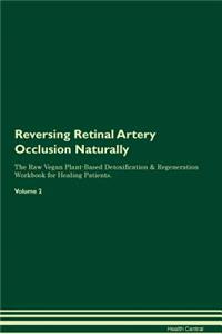 Reversing Retinal Artery Occlusion Naturally the Raw Vegan Plant-Based Detoxification & Regeneration Workbook for Healing Patients. Volume 2