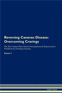 Reversing Canavan Disease: Overcoming Cravings the Raw Vegan Plant-Based Detoxification & Regeneration Workbook for Healing Patients. Volume 3