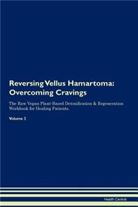 Reversing Vellus Hamartoma: Overcoming Cravings the Raw Vegan Plant-Based Detoxification & Regeneration Workbook for Healing Patients. Volume 3