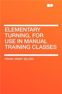 Elementary Turning, for Use in Manual Training Classes