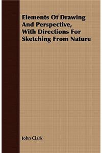 Elements Of Drawing And Perspective, With Directions For Sketching From Nature