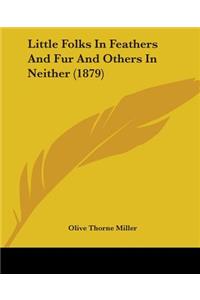 Little Folks In Feathers And Fur And Others In Neither (1879)