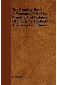 The Pruning-Book - A Monograph of the Pruning and Training of Plants as Applied to American Conditions