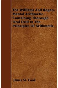 The Williams And Rogers Mental Arithmetic - Containing Thorough Oral Drill In The Principles Of Arithmetic.