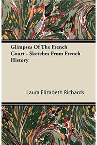 Glimpses Of The French Court - Sketches From French History