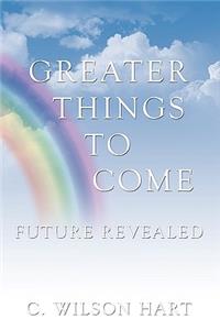 Greater Things To Come