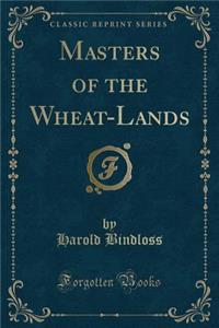 Masters of the Wheat-Lands (Classic Reprint)