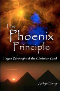 The Phoenix Principle: Pagan Birthright of the Christian God