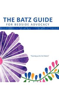 The Batz Guide For Bedside Advocacy,"Teaming up for the Patient"