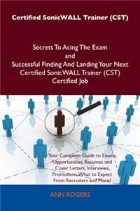 Certified Sonicwall Trainer (Cst) Secrets to Acing the Exam and Successful Finding and Landing Your Next Certified Sonicwall Trainer (Cst) Certified Job