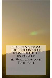 The Kingdom of God Is Not in Word, But in Power: A Watchword for All