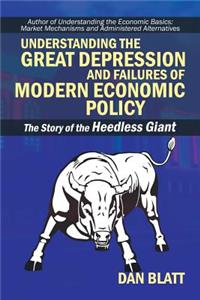 Understanding the Great Depression and Failures of Modern Economic Policy: The Story of the Heedless Giant