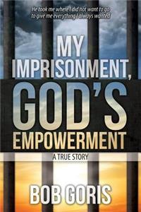 My Imprisonment, God's Empowerment - A True Story