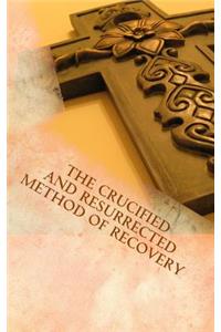 The Crucified and Resurrected Method of Recovery