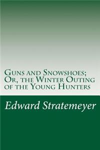Guns and Snowshoes; Or, the Winter Outing of the Young Hunters