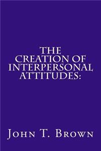 Creation of Interpersonal Attitudes