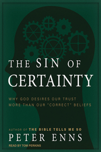 The Sin of Certainty: Why God Desires Our Trust More Than Our "correct" Beliefs: Why God Desires Our Trust More Than Our "correct" Beliefs