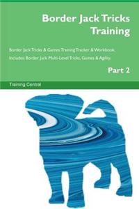 Border Jack Tricks Training Border Jack Tricks & Games Training Tracker & Workbook. Includes: Border Jack Multi-Level Tricks, Games & Agility. Part 2: Border Jack Multi-Level Tricks, Games & Agility. Part 2