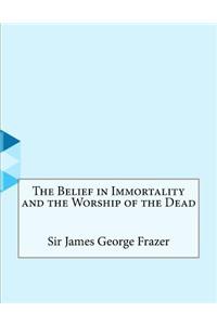 The Belief in Immortality and the Worship of the Dead