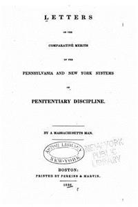 Letters on the Comparative Merits of the Pennsylvania and New York Systems of Penitentiary Discipline