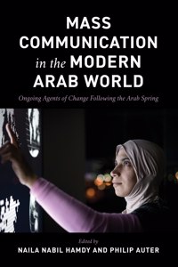 Mass Communication in the Modern Arab World: Ongoing Agents of Change following the Arab Spring