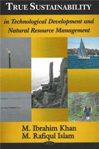 True Sustainability in Technological Development & Natural Resource Management