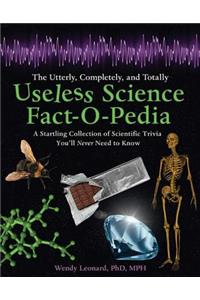 Utterly, Completely, and Totally Useless Science Fact-O-Pedia