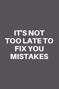 It's Not Too Late to Fix You Mistakes: Motivational Quote Notebook/Journal For 120 Pages of 6'x9' Lined