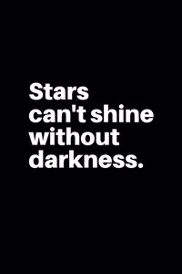 Stars can't shine without darkness