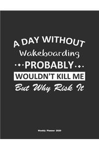 A Day Without Wakeboarding Probably Wouldn't Kill Me But Why Risk It Weekly Planner 2020