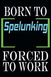 Born to Spelunking Forced to Work