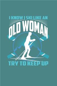 I Know I Ski Like An Old Woman Try to Keep Up