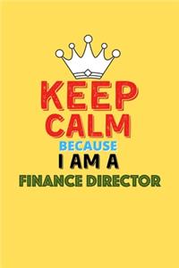 Keep Calm Because I Am A Finance Director - Funny Finance Director Notebook And Journal Gift