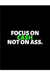 Focus On Cash Not On Ass