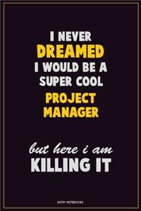 I Never Dreamed I would Be A Super Cool Project Manager But Here I Am Killing It