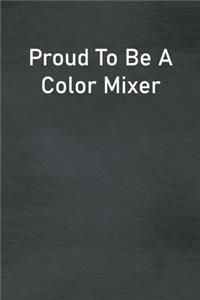 Proud To Be A Color Mixer