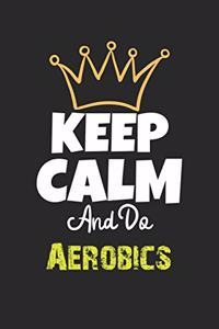 Keep Calm And Do Aerobics Notebook - Aerobics Funny Gift