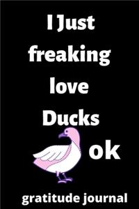 I Just Freaking Love ducks OK gratitude journal