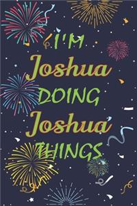 I'm Joshua Doing Joshua Things Notebook Birthday Gift