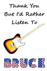Thank You But I'd Rather Listen To Bruce
